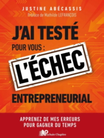 J’ai testé pour vous : l’échec entrepreneurial - Apprenez de mes erreurs pour gagner du temps