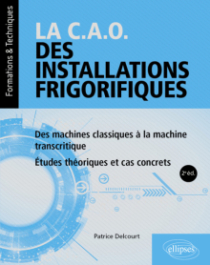 La C.A.O. des installations frigorifiques - Des machines classiques à la machine transcritique - Études théoriques et cas concrets - 2e édition