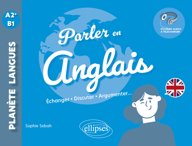 Parler en anglais A2+-B1 - Échanger, Discuter, Argumenter... (avec fichiers audio)