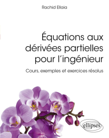 Équations aux dérivées partielles pour l’ingénieur - Cours, exemples et exercices résolus