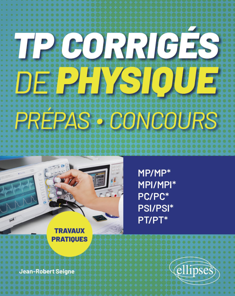 TP corrigés de Physique Prépas, Concours - Travaux pratiques -MP/MP*-MPI/MPI*-PC/PC*-PSI/PSI*-PT/PT*